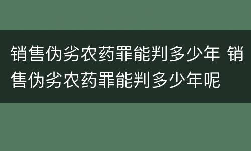 销售伪劣农药罪能判多少年 销售伪劣农药罪能判多少年呢