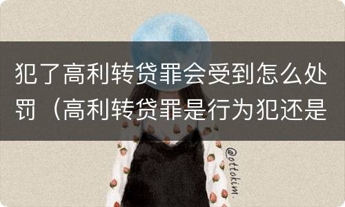 犯了高利转贷罪会受到怎么处罚（高利转贷罪是行为犯还是结果犯）