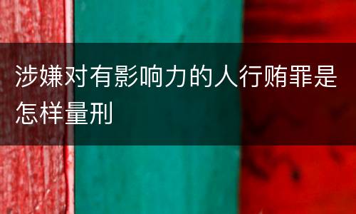 涉嫌对有影响力的人行贿罪是怎样量刑