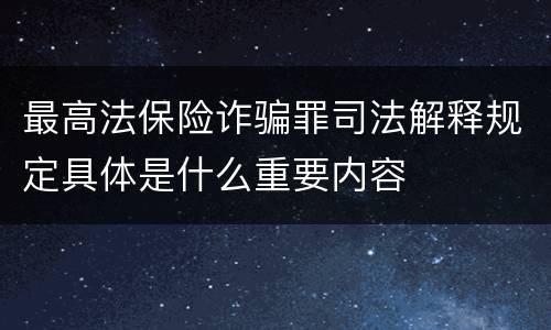 最高法保险诈骗罪司法解释规定具体是什么重要内容