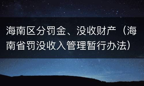 海南区分罚金、没收财产（海南省罚没收入管理暂行办法）