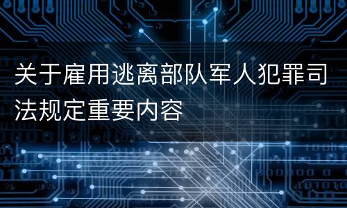 关于雇用逃离部队军人犯罪司法规定重要内容