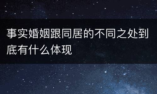 事实婚姻跟同居的不同之处到底有什么体现