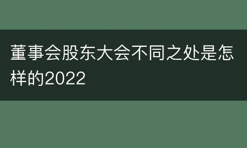 董事会股东大会不同之处是怎样的2022