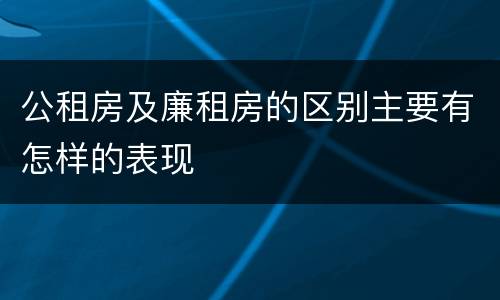 公租房及廉租房的区别主要有怎样的表现