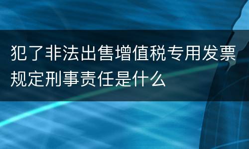 犯了非法出售增值税专用发票规定刑事责任是什么