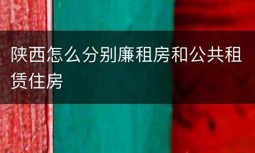 陕西怎么分别廉租房和公共租赁住房