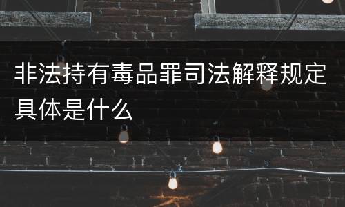 非法持有毒品罪司法解释规定具体是什么