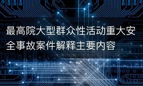 最高院大型群众性活动重大安全事故案件解释主要内容