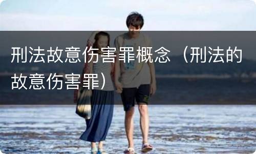 刑法故意伤害罪概念（刑法的故意伤害罪）