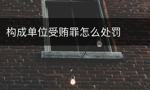 构成单位受贿罪怎么处罚