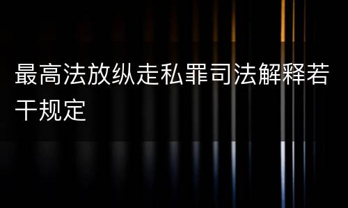 最高法放纵走私罪司法解释若干规定