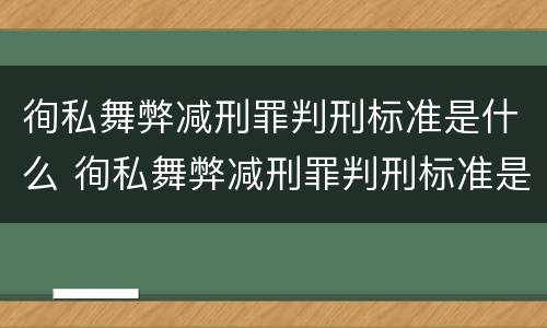 徇私舞弊减刑罪判刑标准是什么 徇私舞弊减刑罪判刑标准是什么样的