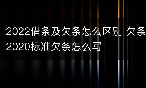 2022借条及欠条怎么区别 欠条2020标准欠条怎么写