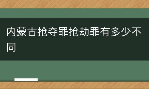 内蒙古抢夺罪抢劫罪有多少不同