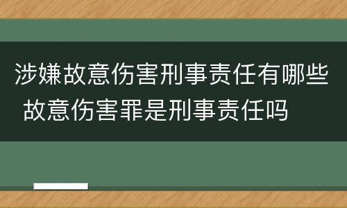 涉嫌故意伤害刑事责任有哪些 故意伤害罪是刑事责任吗