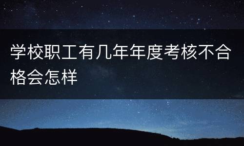 学校职工有几年年度考核不合格会怎样