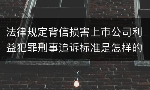 法律规定背信损害上市公司利益犯罪刑事追诉标准是怎样的