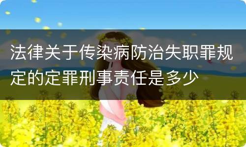 法律关于传染病防治失职罪规定的定罪刑事责任是多少