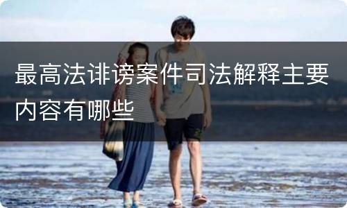 最高法诽谤案件司法解释主要内容有哪些