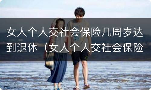女人个人交社会保险几周岁达到退休（女人个人交社会保险几周岁达到退休标准）