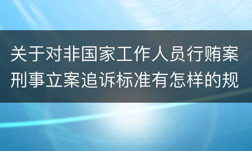关于对非国家工作人员行贿案刑事立案追诉标准有怎样的规定