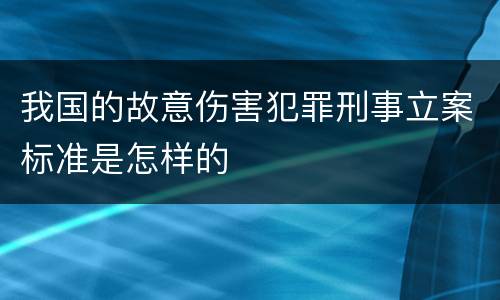 我国的故意伤害犯罪刑事立案标准是怎样的