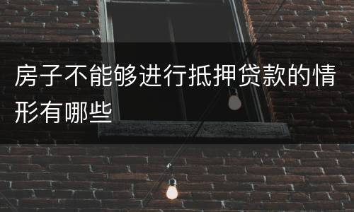 房子不能够进行抵押贷款的情形有哪些