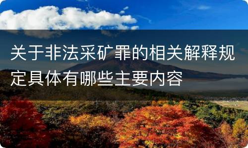 关于非法采矿罪的相关解释规定具体有哪些主要内容