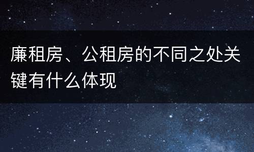 廉租房、公租房的不同之处关键有什么体现
