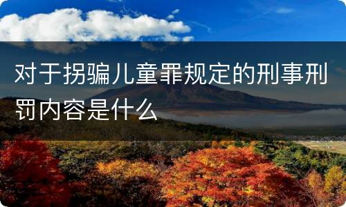 对于拐骗儿童罪规定的刑事刑罚内容是什么