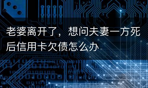 老婆离开了，想问夫妻一方死后信用卡欠债怎么办