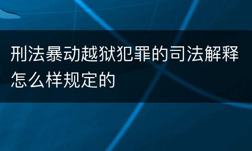 刑法暴动越狱犯罪的司法解释怎么样规定的
