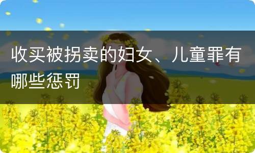 收买被拐卖的妇女、儿童罪有哪些惩罚
