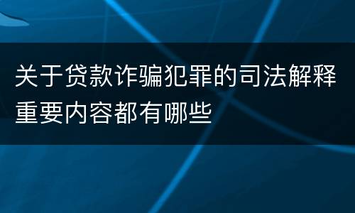 关于贷款诈骗犯罪的司法解释重要内容都有哪些