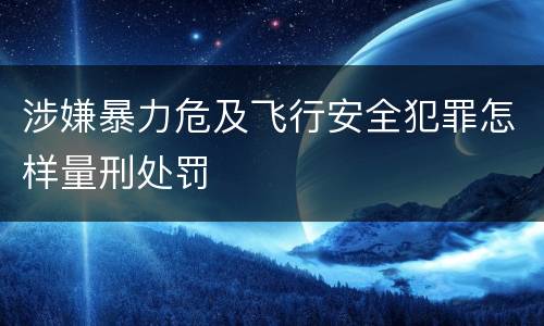 涉嫌暴力危及飞行安全犯罪怎样量刑处罚