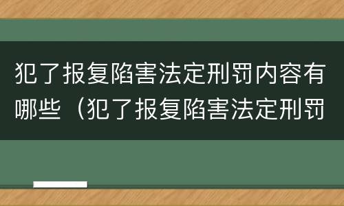 犯了报复陷害法定刑罚内容有哪些（犯了报复陷害法定刑罚内容有哪些案例）