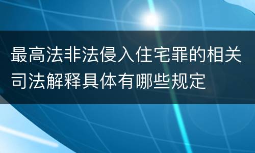 最高法非法侵入住宅罪的相关司法解释具体有哪些规定