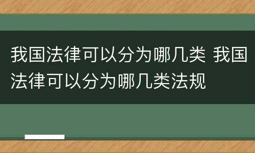我国法律可以分为哪几类 我国法律可以分为哪几类法规