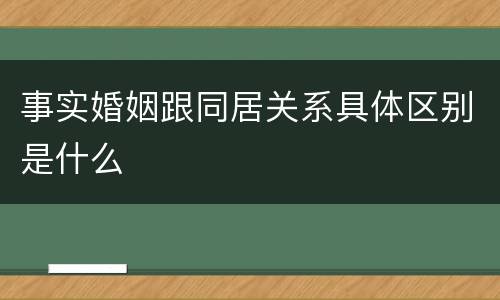 事实婚姻跟同居关系具体区别是什么