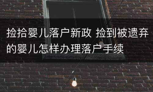 捡拾婴儿落户新政 捡到被遗弃的婴儿怎样办理落户手续