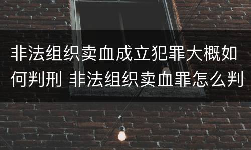 非法组织卖血成立犯罪大概如何判刑 非法组织卖血罪怎么判
