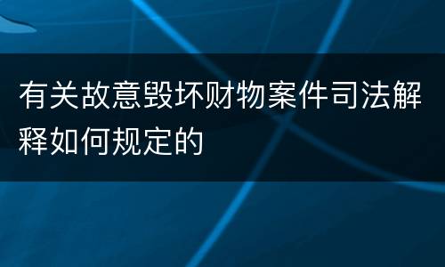 有关故意毁坏财物案件司法解释如何规定的