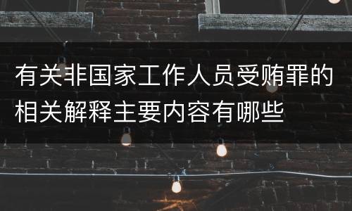 有关非国家工作人员受贿罪的相关解释主要内容有哪些