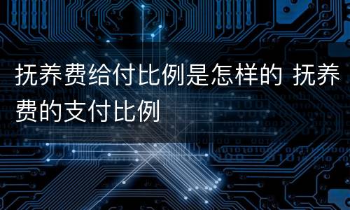 抚养费给付比例是怎样的 抚养费的支付比例