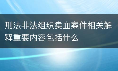 刑法非法组织卖血案件相关解释重要内容包括什么