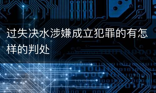 过失决水涉嫌成立犯罪的有怎样的判处