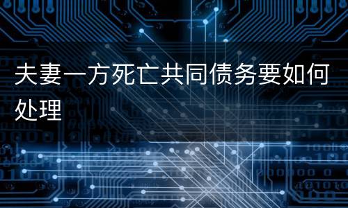 夫妻一方死亡共同债务要如何处理