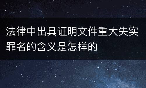法律中出具证明文件重大失实罪名的含义是怎样的