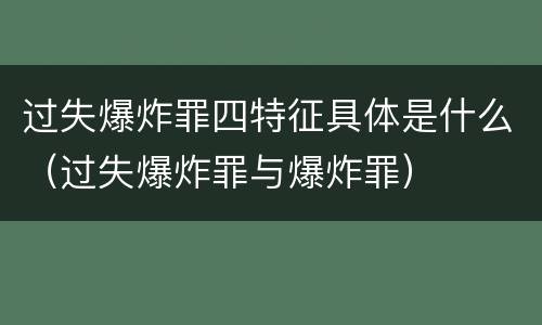 过失爆炸罪四特征具体是什么（过失爆炸罪与爆炸罪）